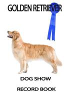 Dog Show Record Book: Golden Retriever 1505417902 Book Cover