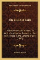 The Muse in Exile Poeims by William Watson to which is added an address on the Poet's Place in the Scheme of Life 0548696322 Book Cover