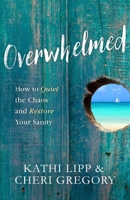 Overwhelmed: How to Quiet the Chaos and Restore Your Sanity 0736965386 Book Cover