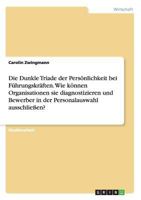 Die Dunkle Triade der Pers�nlichkeit bei F�hrungskr�ften. Wie k�nnen Organisationen sie diagnostizieren und Bewerber in der Personalauswahl ausschlie�en? 3668180342 Book Cover