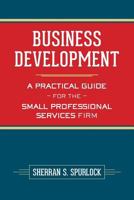 Business Development : A Practical Guide for the Small Professional Services Firm 1484014383 Book Cover