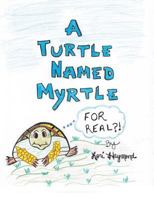 A Turtle Named Myrtle (for Real?!) 1489706194 Book Cover