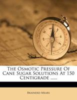 The Osmotic Pressure of Cane Sugar Solutions At 1356418775 Book Cover