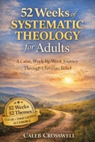 52 Weeks of Systematic Theology for Adults: A Calm, Week-by-Week Journey Through Christian Belief B0GLRG6MMD Book Cover