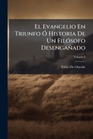 El Evangelio En Triunfo, Ó Historia De Un Filósofo Desengañado: Tomo Segundo, Volume 2 1147308381 Book Cover