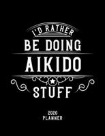 I'd Rather Be Doing Aikido Stuff 2020 Planner: Aikido Fan 2020 Planner, Funny Design, 2020 Planner for Aikido Lover, Christmas Gift for Aikido Lover 167859346X Book Cover