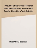 Pneumic SPNs Cross-sectional Tomodensitometry using Erratic Dendro-Classifiers Text Delimiter B0FLQ3KB73 Book Cover