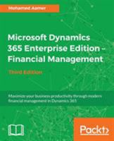 Microsoft Dynamics 365 Enterprise Edition - Financial Management - Third Edition: Maximize your business productivity through modern financial management in Dynamics 365 1788839293 Book Cover