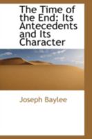 The Time of the End: Its Antecedents and Its Character 0469075716 Book Cover