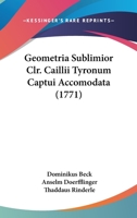 Geometria Sublimior Clr. Caillii Tyronum Captui Accomodata (1771) 1166043401 Book Cover