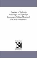 Catalogue of the Books, Manuscripts, and Engravings Belonging to William Menzies of New York 1425555241 Book Cover
