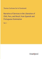 Narrative of Services in the Liberation of Chili, Peru, and Brazil, from Spanish and Portuguese Domination: Vol. I 3382316145 Book Cover