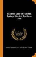 The Iron Ores Of The Iron Springs District, Southern Utah 102185350X Book Cover