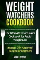 Weight Watchers Cookbook: The Ultimate SmartPoints Cookbook for Rapid Weight Loss - Includes 70+ Approved Recipes for Beginners (Weight Watchers Series 2) 1540402177 Book Cover