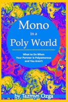 Mono in a Poly World: What to Do When Your Partner Is Polyamorous and You Aren't B091WCSSPM Book Cover