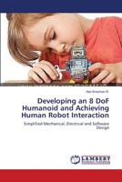 Developing an 8 DoF Humanoid and Achieving Human Robot Interaction: Simplified Mechanical, Electrical and Software Design 3659230790 Book Cover