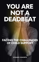 You Are Not a Deadbeat: Facing the Challenges of Child Support B0C47SSSX2 Book Cover