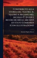 Contributo alla storia del teatro. Il teatro a Milano nel secolo 17. StudÃ(R) e ricerche negli archivÃ(R) di stato Lombardi (con illustrazioni) (Italian Edition) 1024026221 Book Cover