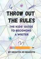 Throw Out the Rules: The Kids' Guide to Becoming a Writer B0CMPK2WK9 Book Cover