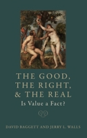 The Good, the Right, and the Real: Is Value a Fact? 0197607128 Book Cover