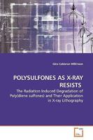 POLYSULFONES AS X-RAY RESISTS: The Radiation Induced Degradation of Poly(diene sulfones) and Their Application in X-ray Lithography 3639166485 Book Cover