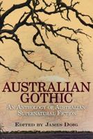 Australian Gothic: An Anthology of Australian Supernatural Fiction, 1867-1939 147940036X Book Cover