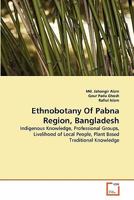 Ethnobotany Of Pabna Region, Bangladesh: Indigenous Knowledge, Professional Groups, Livelihood of Local People, Plant Based Traditional Knowledge 3639345088 Book Cover