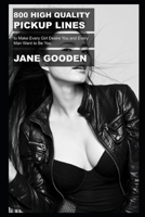 800 High Quality Pickup Lines to Make Every Girl Desire You and Every Man Want to Be You B091CL5NG8 Book Cover