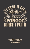 2021-2022 Planner I Have It All Together I Just Forgot Where I Put It: 2021-2022 Planner Week to View Calendar – Diary from August 2021 - December ... Pages Small Size 5" x 8". Funny Gag Joke Gift B097XD6JLQ Book Cover