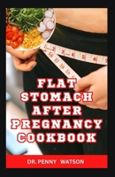 FLAT STOMACH AFTER PREGNANCY COOKBOOK: Delicious Homemade Recipes to Burn Belly Fat and Lose Weight After Giving Birth B0CNYMXL8L Book Cover