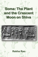 Soma: The Plant and the Crescent Moon on Shiva: The depictions of the homonym Soma on Shiva’s head B0HDNMX4B9 Book Cover