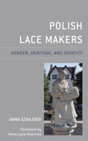 Polish Lace Makers: Gender, Heritage, and Identity 1498584314 Book Cover
