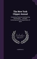 The New York Clipper Annual: Containing Theatrical And Sporting Chronologies ... And Best Performances In All Departments Of Sport 1354538919 Book Cover