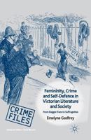 Femininity, Crime and Self-Defence in Victorian Literature and Society: From Dagger-Fans to Suffragettes (Crime Files) 0230300316 Book Cover
