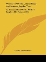 Occlusion Of The Lateral Sinus And Internal Jugular Vein: An Essential Part Of The Method Employed By Nature (1902) 1359283358 Book Cover