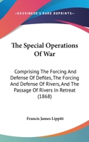 The Special Operations Of War: Comprising The Forcing And Defense Of Defiles, The Forcing And Defense Of Rivers, And The Passage Of Rivers In Retreat 143717261X Book Cover