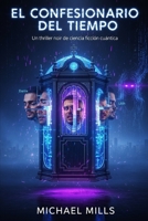 El Confesionario del Tiempo: Un thriller noir de ciencia ficción cuántica (Spanish Edition) B0FRZYZPJL Book Cover