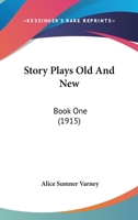 Story Plays Old and New, Vol. 1 (Classic Reprint) 0548837252 Book Cover
