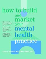 How to Build and Market Your Mental Health Practice: Hands-on Guide to Developing, Positioning and Marketing Your Mental Health Practice in the 1990s 0471147605 Book Cover
