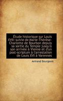 �tude Historique Sur Louis XVII: Suivie de Marie-Th�r�se-Charlotte de Bourbon Depuis Sa Sortie Du Te 0526445025 Book Cover