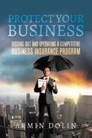 Protect Your Business: Bidding Out and Operating a Competitive Business Insurance Program 1640276580 Book Cover