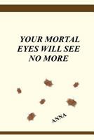 Your Mortal Eyes Will See No More 0692142339 Book Cover