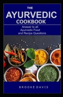 The Ayurvedic Cookbook: Answer to all Ayurvedic Food and Recipe Questions B084QLSMRY Book Cover