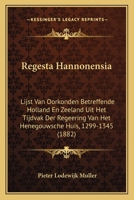 Regesta Hannonensia: Lijst Van Oorkonden Betreffende Holland En Zeeland Uit Het Tijdvak Der Regeering Van Het Henegouwsche Huis, 1299-1345 (1882) 1167638921 Book Cover