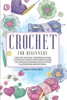 Crochet for beginners: Crochet, knitting: Two Books in One.A Complete Step by Step Guide to Learn.Tips, detailed diagrams, with picture illustrations and Patterns B088JMGGM1 Book Cover