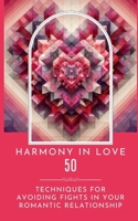 Harmony In Love - 50 Techniques For Avoiding Fights In Your Romantic Relationship B0CP6HYNCJ Book Cover