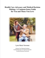 Health Care Advocacy and Medical Decision Making: A Common-Sense Guide for You and Those You Love 1917367368 Book Cover