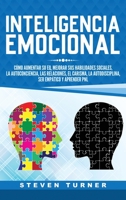 Inteligencia Emocional: C�mo aumentar su EQ, mejorar sus habilidades sociales, la autoconciencia, las relaciones, el carisma, la autodisciplina, ser emp�tico y aprender PNL 1950922383 Book Cover