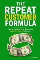 The Repeat Customer Formula: How to Turn One-Time Buyers Into Loyal, Profitable Customers B0HGMLFC21 Book Cover