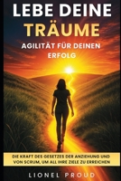 Lebe deine Träume: Agilität für deinen Erfolg: Die Kraft des Gesetzes der Anziehung und von Scrum, um all Ihre Ziele zu erreichen (German Edition) B0FH9XBBTF Book Cover
